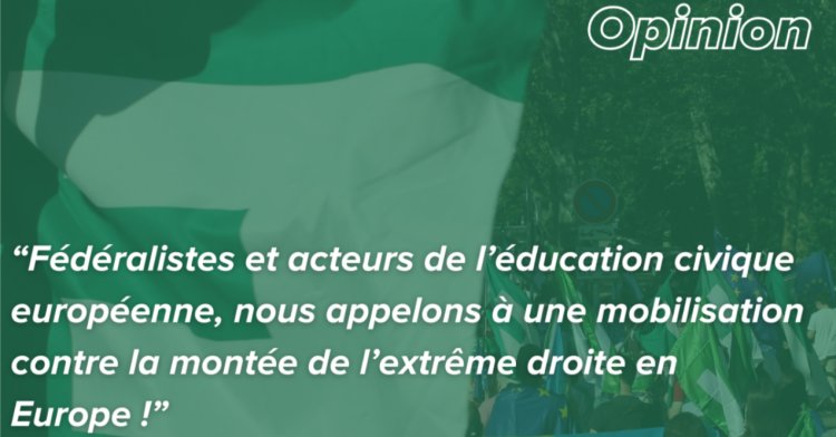 Fédéralistes et acteurs de l'éducation civique européenne, nous appelons à une mobilisation contre la montée de l'extrême droite en Europe !